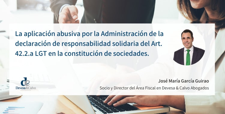 La aplicación abusiva por la Administración de la declaración de responsabilidad solidaria del Art. 42.2.a LGT en la constitución de sociedades