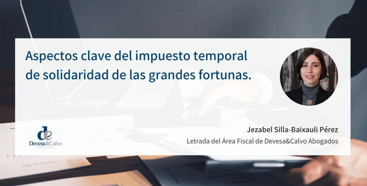 Aspectos clave del impuesto temporal de solidaridad de las grandes fortunas
