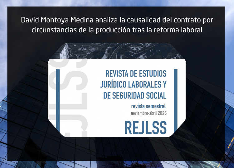 David Montoya Medina analiza la causalidad del contrato por circunstancias de la producción tras la reforma laboral